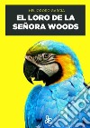 El loro de la señora Woods. E-book. Formato EPUB ebook di Heliodoro García