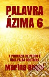 Palavra Ázima 6: A PRIMAZIA DE PEDRO É UMA FALSA DOUTRINA. E-book. Formato Mobipocket ebook