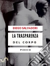 La trasparenza del corpo: Poesie. E-book. Formato EPUB ebook di Diego Salvadori