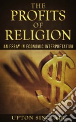 The Profits of Religion: An Essay in Economic Interpretation. E-book. Formato EPUB ebook