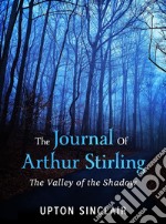 The Journal of Arthur Stirling : (&quot;The Valley of the Shadow&quot;). E-book. Formato EPUB ebook