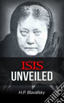 Isis Unveiled. E-book. Formato EPUB ebook di H. P. Blavatsky