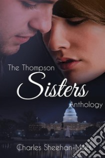 Thompson Sisters Anthology:  The Complete Series; Six Novels and Two Novellas. E-book. Formato Mobipocket ebook di Charles Sheehan-Miles