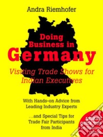 Doing Business in Germany : Visiting Trade Shows for Indian Executives: Andra’s Quick Tips on Business Culture. E-book. Formato Mobipocket ebook di Andra Riemhofer