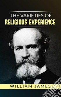 The Varieties of Religious Experience. E-book. Formato Mobipocket ebook di William James