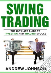 Swing Trading:  The Definitive And Step by Step Guide To Swing TradingTrade Like A Pro. E-book. Formato PDF ebook di Andrew Johnson