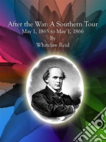 After the War:  A Southern Tour May 1, 1865 to May 1, 1866 . E-book. Formato Mobipocket ebook di Whitelaw Reid