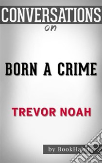 Born a Crime: by Trevor Noah??????? | Conversation Starters. E-book. Formato EPUB ebook di dailyBooks