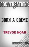 Born a Crime: by Trevor Noah??????? - Conversation Starters. E-book. Formato EPUB ebook