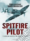 Spitfire PilotA Personal Account of the Battle of Britain. E-book. Formato PDF ebook di Flight Lieutenant David Crook DFC
