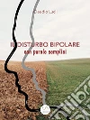 Il disturbo bipolare con parole semplici: un aiuto per chi vuole saperne di piu'er chi vuole saperne di piu'. E-book. Formato EPUB ebook di Claudio Lucii