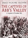 The Captives of Abb's ValleyA Legend of Frontier Life. E-book. Formato PDF ebook di James Moore Brown