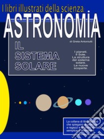 Astronomia. Il sistema solare.. E-book. Formato EPUB ebook di Greta Antoniutti