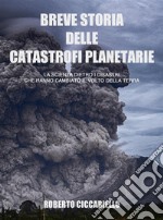 Breve storia delle catastrofi planetarieLa scienza dietro i disastri che hanno cambiato il volto della Terra. Seconda Edizione.. E-book. Formato EPUB ebook