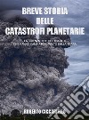 Breve storia delle catastrofi planetarieLa scienza dietro i disastri che hanno cambiato il volto della Terra. Seconda Edizione.. E-book. Formato EPUB ebook di Roberto Ciccariello