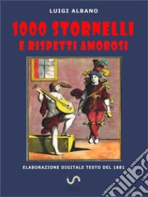 1000 stornelli e Rispetti Amorosi. E-book. Formato EPUB ebook di Luigi Albano