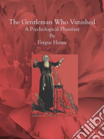 The Gentleman Who Vanished : A Psychological Phantasy. E-book. Formato Mobipocket ebook di Fergus Hume