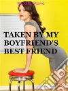 Taken By My Boyfriend's Best Friend (Taboo Erotica Short Story Cheating First Time Untouched Holes Fertile Creampie Pregnancy Cuckold Humiliation Bred BBW). E-book. Formato EPUB ebook di Kandice Stowe