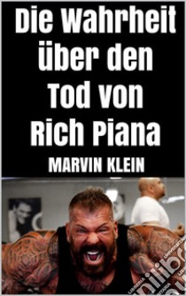 Die Wahrheit über den Tod von Rich Piana. E-book. Formato EPUB ebook di Marvin Klein