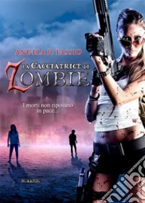 La cacciatrice di zombie. E-book. Formato Mobipocket ebook di Angela P. Fassio