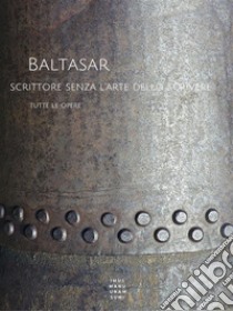 Baltasar, scrittore senza l'arte dello scrivere: tutte le opere, nuova edizione dicembre 2017. E-book. Formato EPUB ebook di Baltasar