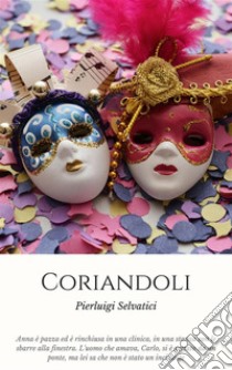 Coriandoli: Per amore e per pazzia. E-book. Formato EPUB ebook di Pierluigi Selvatici