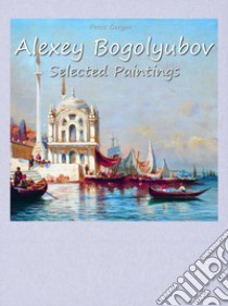 Alexey Bogolyubov:  Selected Paintings. E-book. Formato EPUB ebook di Peter Gergov