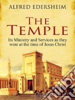 The Temple: Its Ministry and Services as they were at the time of Jesus Christ. E-book. Formato Mobipocket