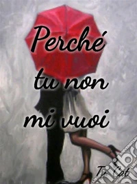 Perchè tu non mi vuoi. E-book. Formato Mobipocket