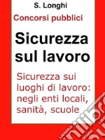 Sicurezza sui luoghi di lavoroSintesi ragionata per concorsi pubblici: le norme di sicurezza sul lavoro: enti locali, sanità, scuole. E-book. Formato EPUB ebook