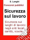 Sicurezza sui luoghi di lavoroSintesi ragionata per concorsi pubblici: le norme di sicurezza sul lavoro: enti locali, sanità, scuole. E-book. Formato Mobipocket ebook