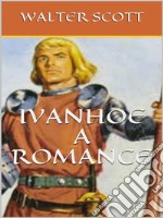 Ivanhoe, A Romance. E-book. Formato EPUB ebook