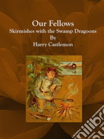 Our Fellows : Skirmishes with the Swamp Dragoons . E-book. Formato Mobipocket ebook di Harry Castlemon