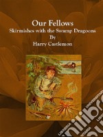 Our Fellows : Skirmishes with the Swamp Dragoons . E-book. Formato EPUB ebook