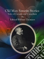 Old Man Savarin Stories  : Tales of Canada and Canadians  . E-book. Formato Mobipocket