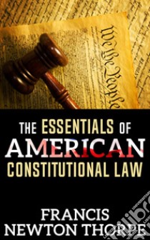 The Essentials of American Constitutional Law. E-book. Formato Mobipocket ebook di Francis Newton Thorpe