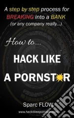 How to Hack Like a Pornstar: A step by step process for breaking into a BANK. E-book. Formato EPUB ebook