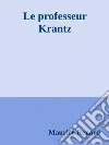 Le professeur Krantz. E-book. Formato EPUB ebook di Maurice Renard
