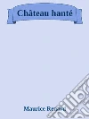Château hanté. E-book. Formato EPUB ebook di Maurice Renard