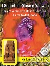 I Segreti di Mosè e YahwehChi era veramente Mosè e il suo Dio? La realtà dell’Esodo. E-book. Formato EPUB ebook