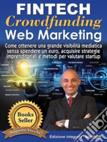 Fintech, Crowdfunding, Web Marketing (Ed. Integrale)Come ottenere una grande visibilità mediatica senza spendere un euro, acquisire strategie imprenditoriali e metodi per valutare startup. E-book. Formato PDF ebook di Augusto Vecchi