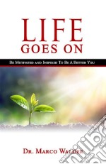 Life Goes On: Be Motivated and Inspired to Be a Better You. E-book. Formato EPUB ebook