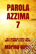 Parola Azzima 7CULTI ANTIBIBLICI A MORTI, SANTI, ANGELI E A MARIA. LA FALSA “MESSA”. E-book. Formato EPUB ebook