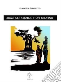 Come un'aquila e un delfino. E-book. Formato EPUB ebook di Claudia Esposito