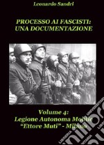 Processo ai Fascisti: Una documentazione Vol.4 Legione Autonoma Mobile Ettore Muti. E-book. Formato PDF ebook