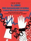 Il Libro per Guadagnare in Borsa a Spese delle Élite FinanziarieSemplice ma Efficace Strategia per Investitori Stanchi di Servire "Lor Signori". E-book. Formato EPUB ebook di Edoardo Bertolani