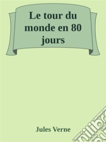 Le tour du monde en 80 jours. E-book. Formato EPUB ebook di Jules Verne