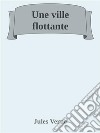 Une ville flottante. E-book. Formato EPUB ebook