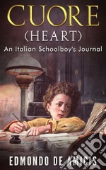 Cuore (Heart): An Italian Schoolboy&apos;s Journal. E-book. Formato Mobipocket ebook