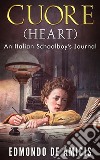 Cuore (Heart): An Italian Schoolboy&apos;s Journal. E-book. Formato EPUB ebook